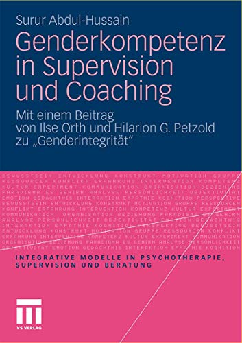 Genderkompetenz in Supervision und Coaching: Mit einem Beitrag zur Genderintegrität von Ilse Orth und Hilarion Petzold (Integrative Modelle in Psychotherapie, Supervision und Beratung)
